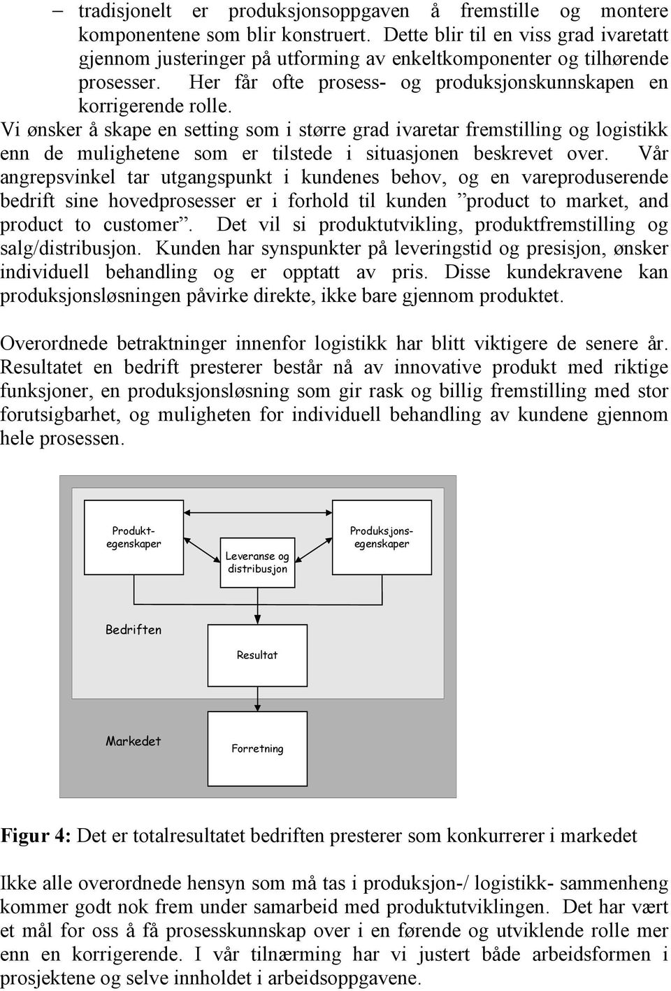 Vi ønsker å skape en setting som i større grad ivaretar fremstilling og logistikk enn de mulighetene som er tilstede i situasjonen beskrevet over.