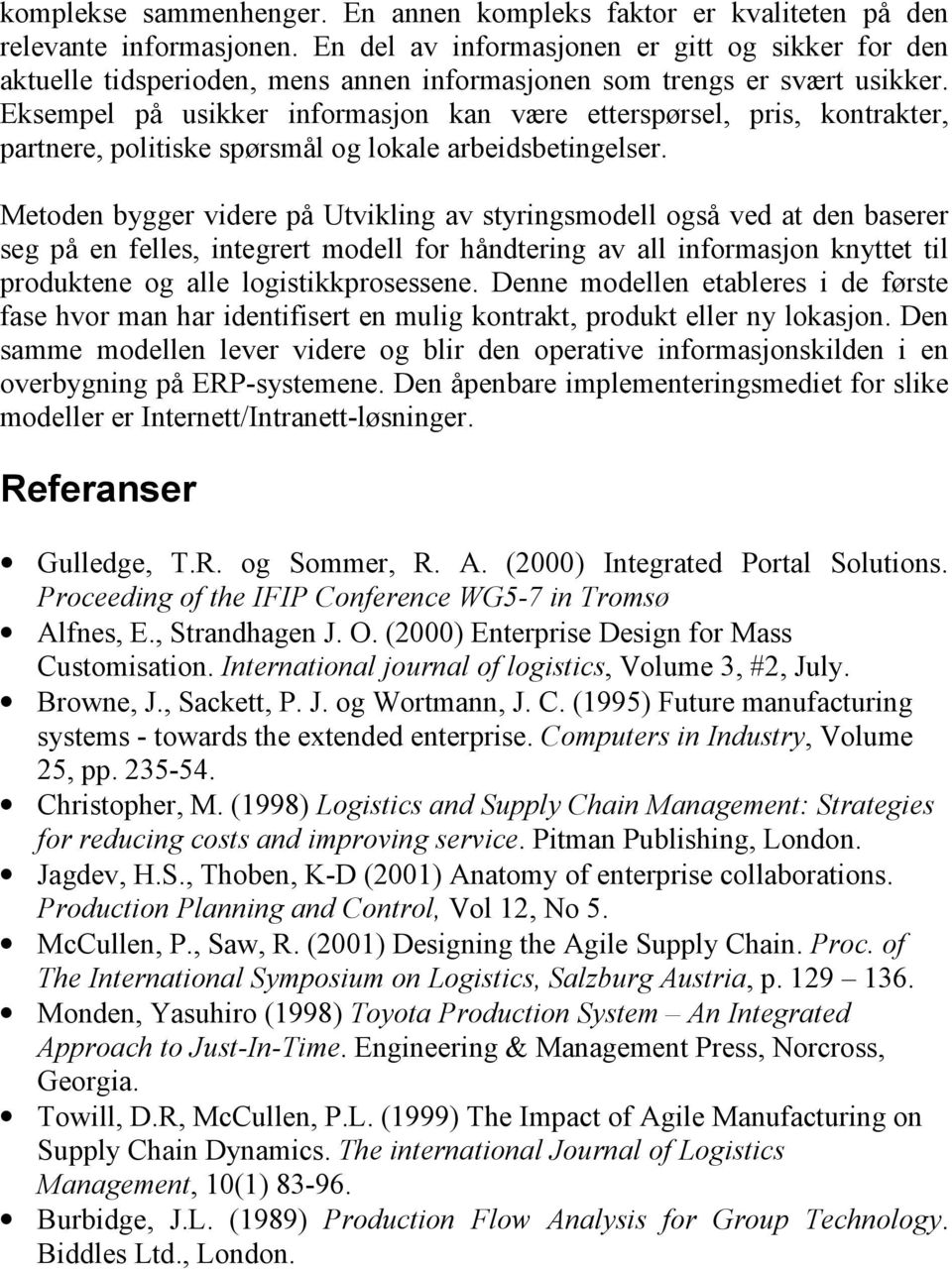 Eksempel på usikker informasjon kan være etterspørsel, pris, kontrakter, partnere, politiske spørsmål og lokale arbeidsbetingelser.