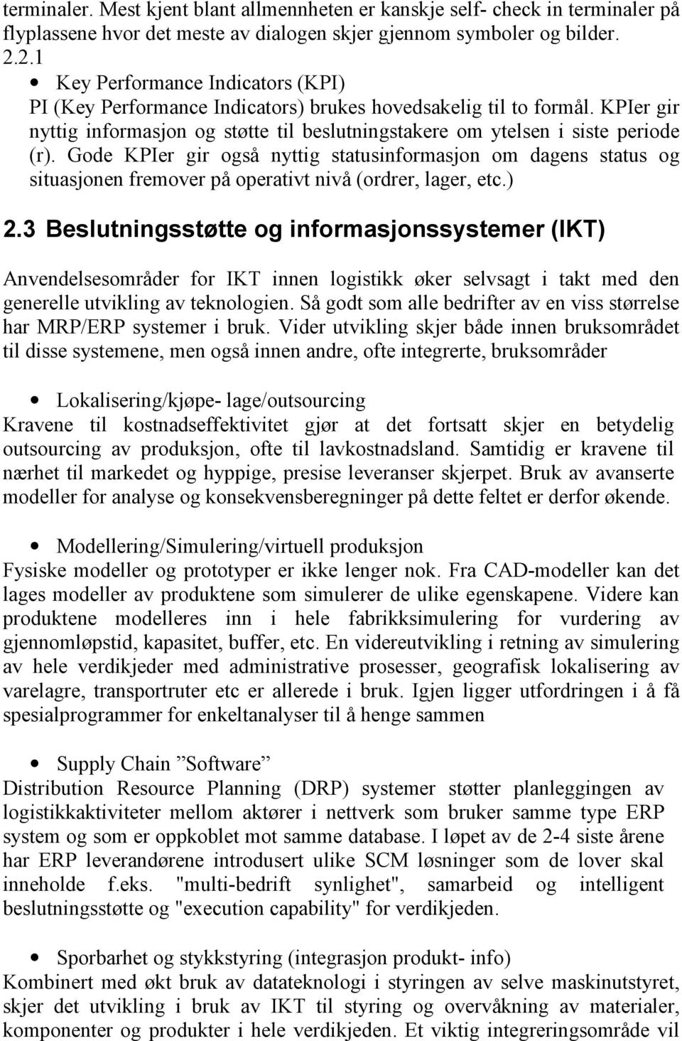 Gode KPIer gir også nyttig statusinformasjon om dagens status og situasjonen fremover på operativt nivå (ordrer, lager, etc.) 2.