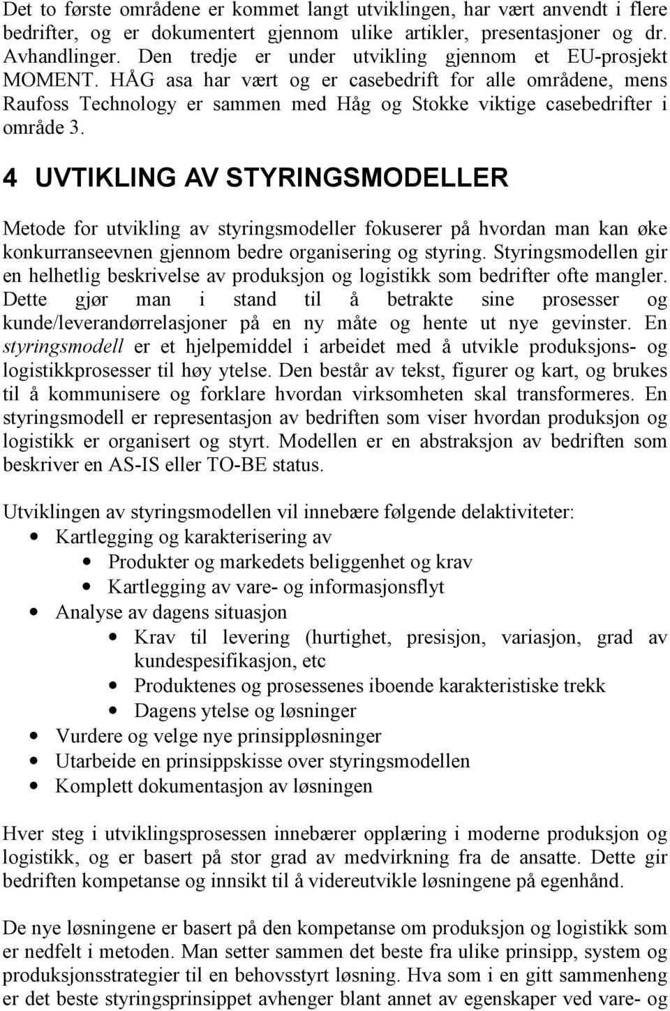 4 UVTIKLING AV STYRINGSMODELLER Metode for utvikling av styringsmodeller fokuserer på hvordan man kan øke konkurranseevnen gjennom bedre organisering og styring.