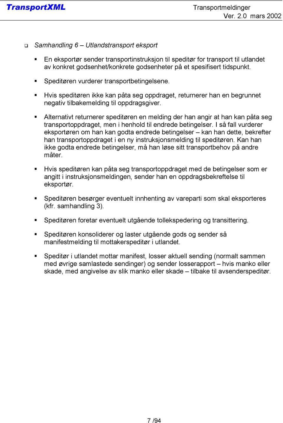 lternativt returnerer speditøren en melding der han angir at han kan påta seg transportoppdraget, men i henhold til endrede betingelser.