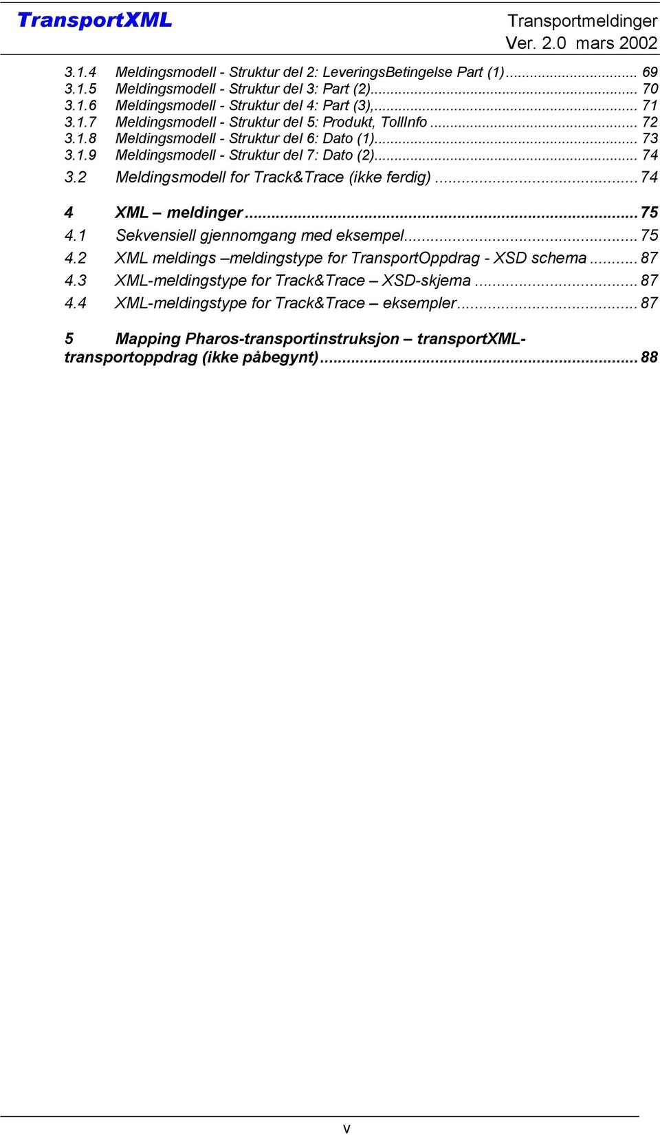 2 Meldingsmodell for Track&Trace (ikke ferdig)...74 4 XML meldinger...75 4.1 Sekvensiell gjennomgang med eksempel...75 4.2 XML meldings meldingstype for TransportOppdrag - XSD schema.