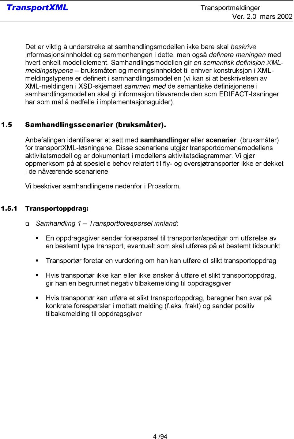 beskrivelsen av XML-meldingen i XSD-skjemaet sammen med de semantiske definisjonene i samhandlingsmodellen skal gi informasjon tilsvarende den som EDIFCT-løsninger har som mål å nedfelle i