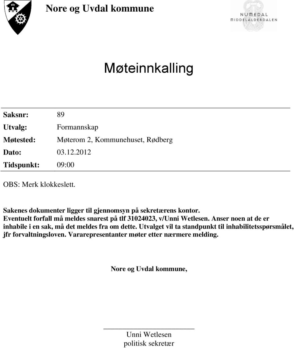 Eventuelt forfall må meldes snarest på tlf 31024023, v/unni Wetlesen. Anser noen at de er inhabile i en sak, må det meldes fra om dette.