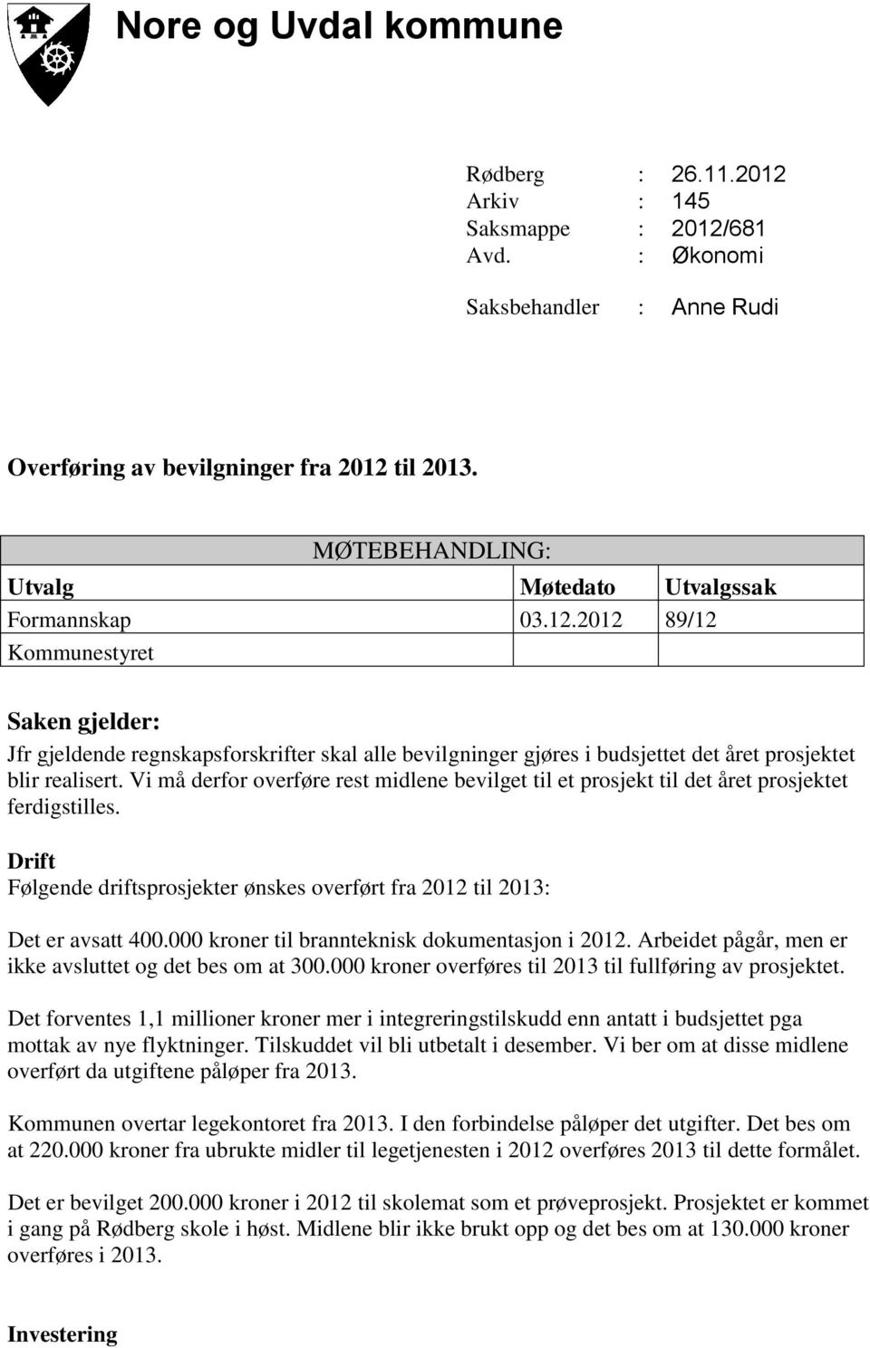 til MØTEBEHANDLING: Utvalg Møtedato Utvalgssak Formannskap 03.12.