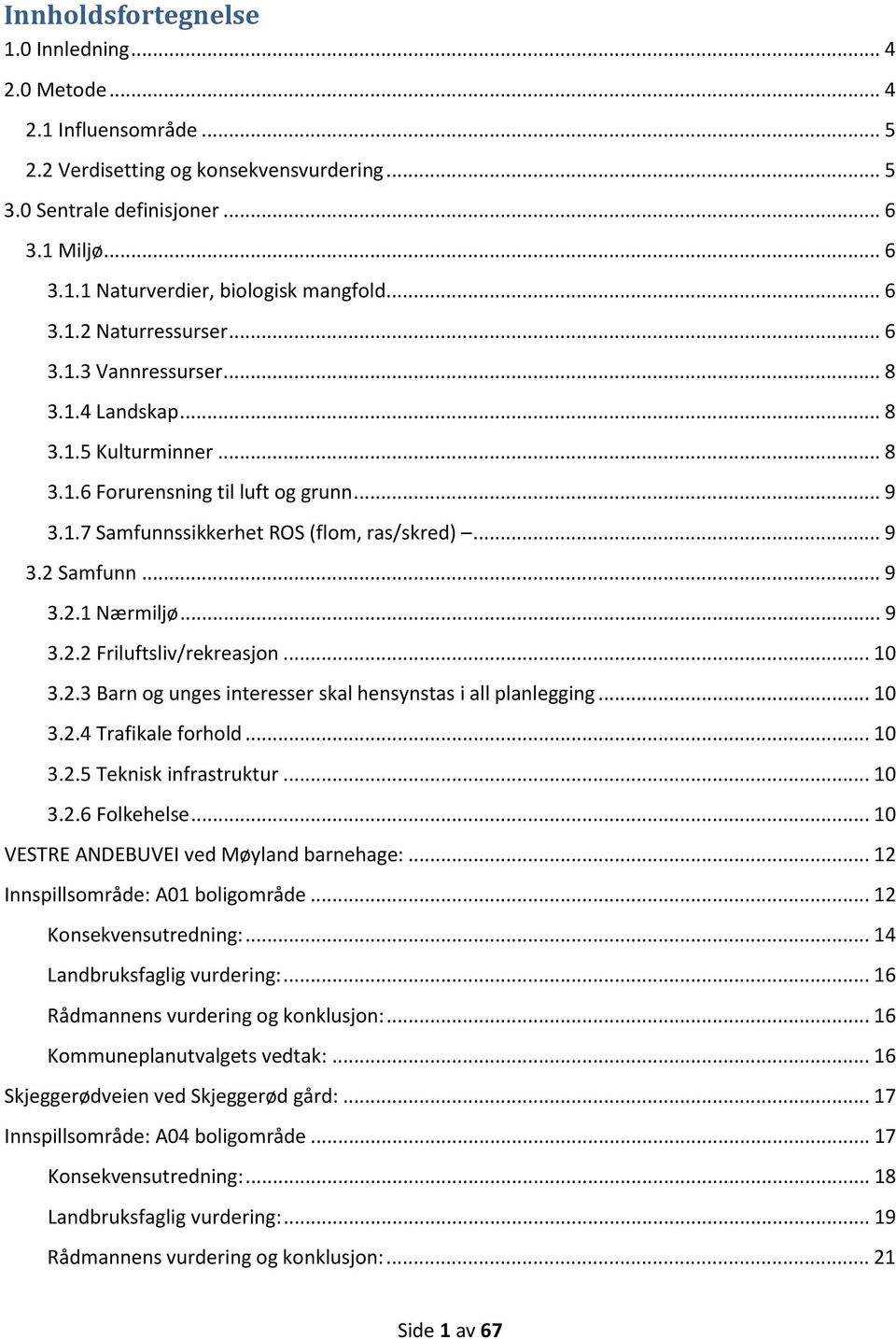 .. 9 3.2.1 Nærmiljø... 9 3.2.2 Friluftsliv/rekreasjon... 10 3.2.3 Barn og unges interesser skal hensynstas i all planlegging... 10 3.2.4 Trafikale forhold... 10 3.2.5 Teknisk infrastruktur... 10 3.2.6 Folkehelse.