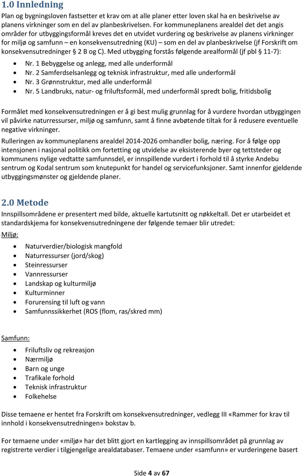 av planbeskrivelse (jf Forskrift om konsekvensutredninger 2 B og C). Med utbygging forstås følgende arealformål (jf pbl 11-7): Nr. 1 Bebyggelse og anlegg, med alle underformål Nr.