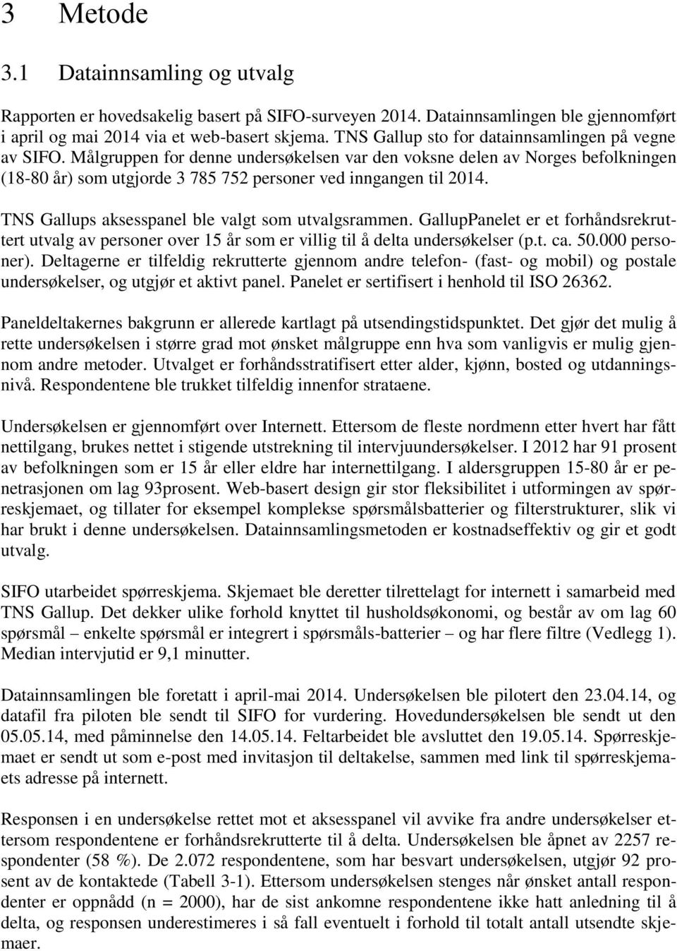 TNS Gallups aksesspanel ble valgt som utvalgsrammen. GallupPanelet er et forhåndsrekruttert utvalg av personer over 15 år som er villig til å delta undersøkelser (p.t. ca. 50.000 personer).