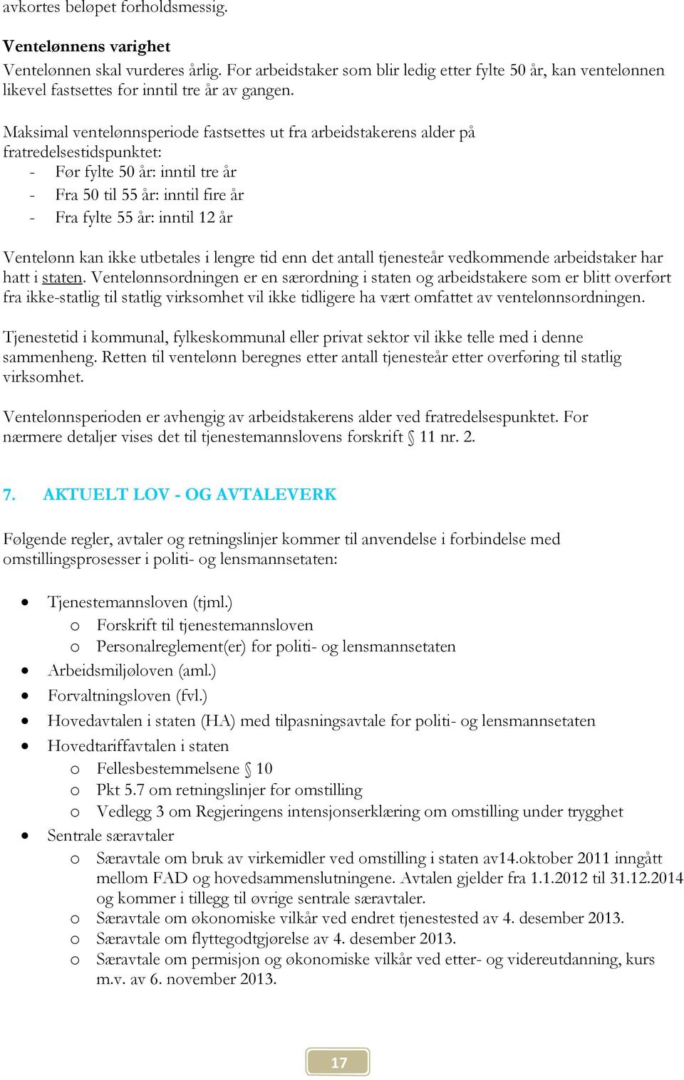 Maksimal ventelønnsperiode fastsettes ut fra arbeidstakerens alder på fratredelsestidspunktet: - Før fylte 50 år: inntil tre år - Fra 50 til 55 år: inntil fire år - Fra fylte 55 år: inntil 12 år