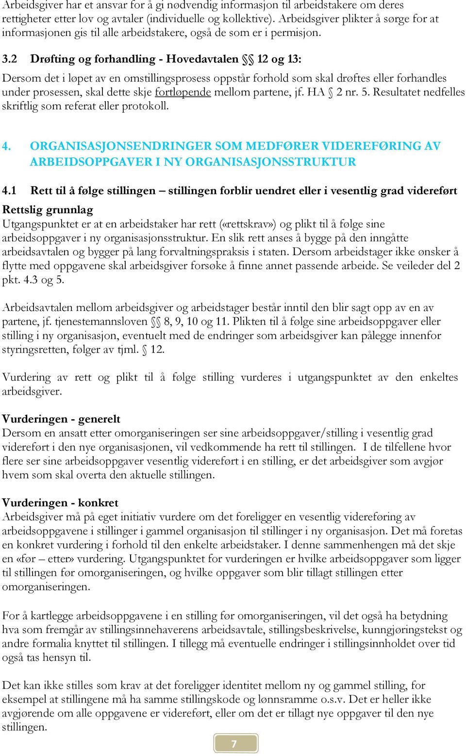 2 Drøfting og forhandling - Hovedavtalen 12 og 13: Dersom det i løpet av en omstillingsprosess oppstår forhold som skal drøftes eller forhandles under prosessen, skal dette skje fortløpende mellom