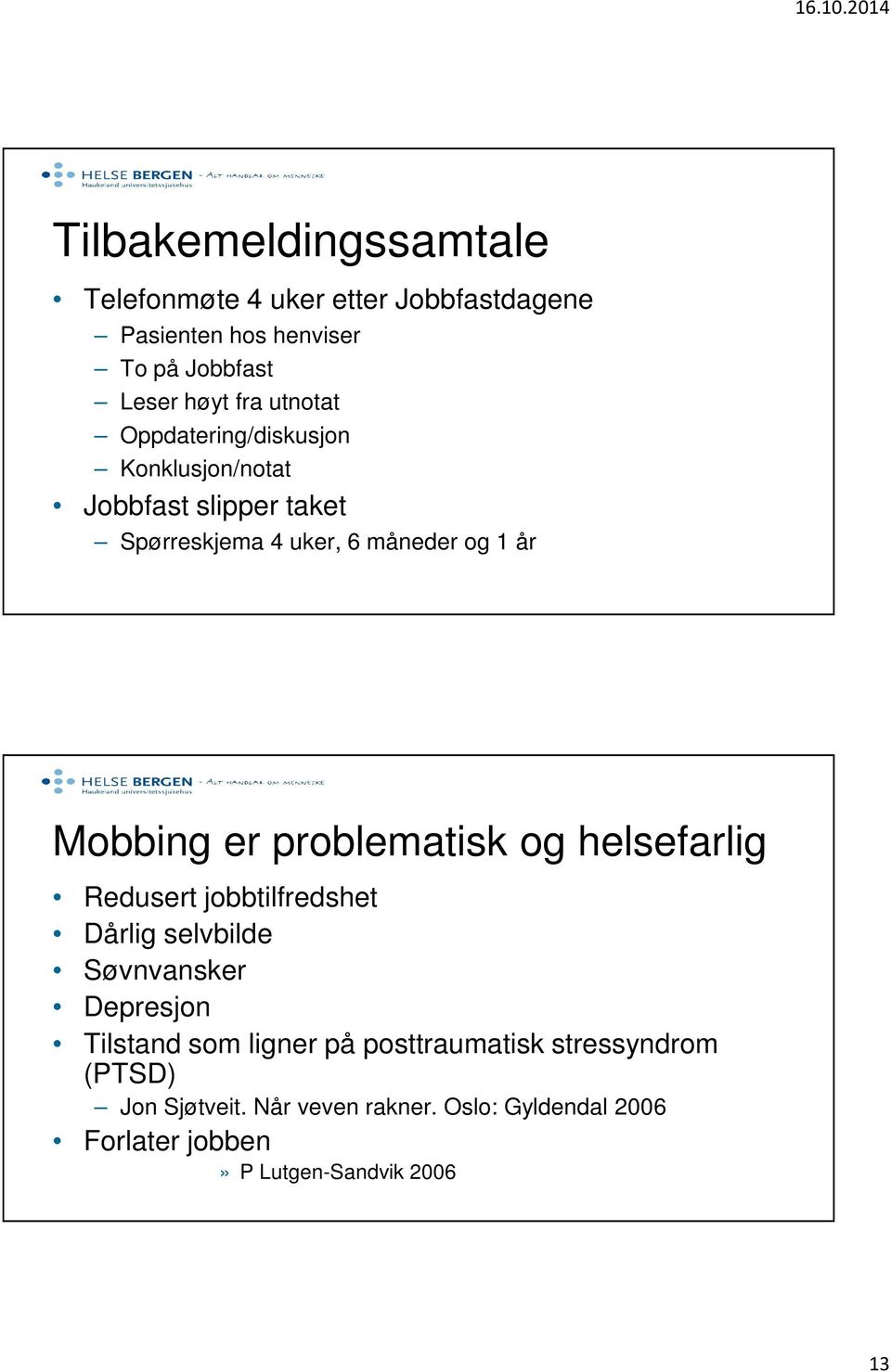 problematisk og helsefarlig Redusert jobbtilfredshet Dårlig selvbilde Søvnvansker Depresjon Tilstand som ligner på