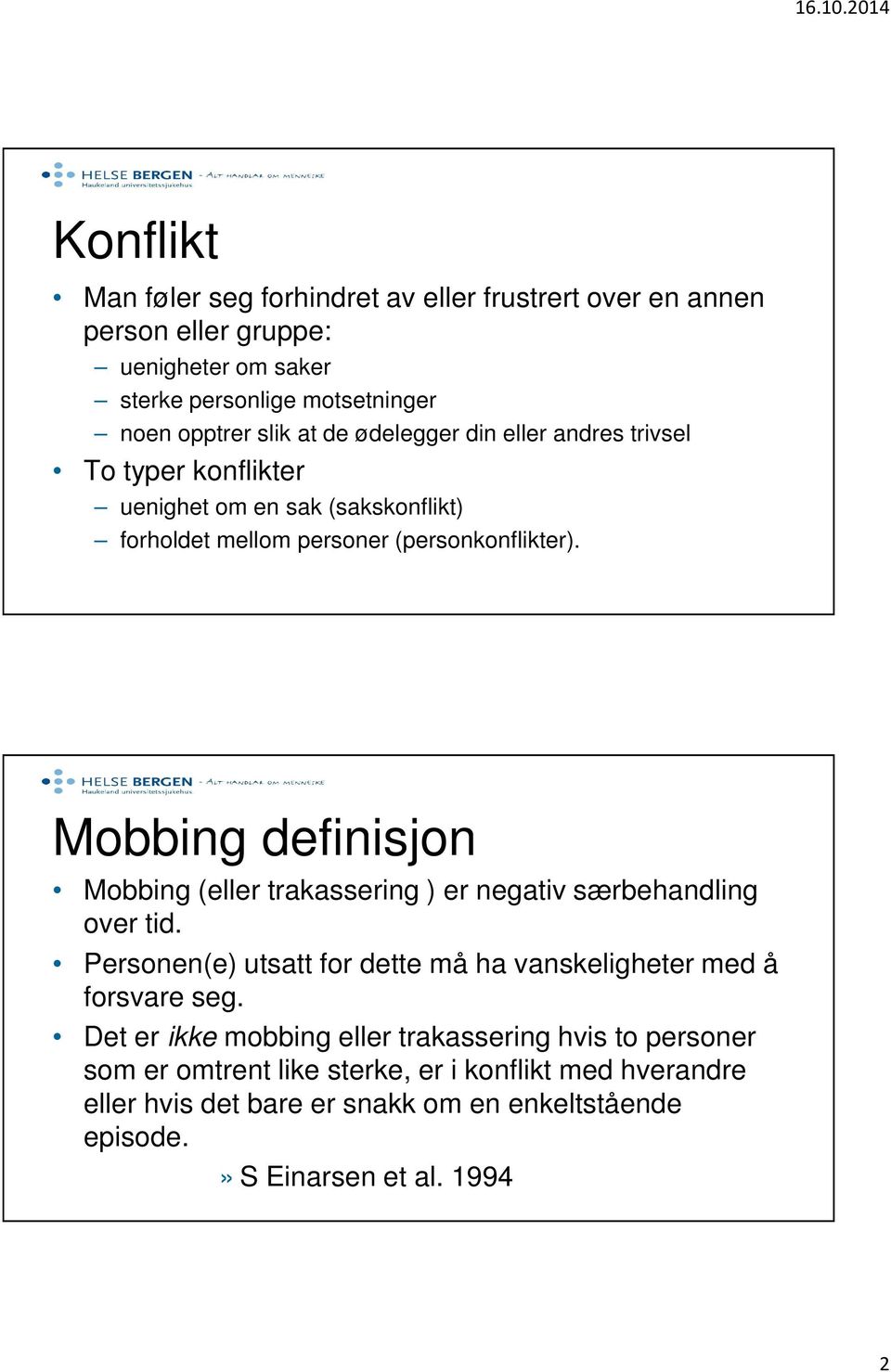 Mobbing definisjon Mobbing (eller trakassering ) er negativ særbehandling over tid. Personen(e) utsatt for dette må ha vanskeligheter med å forsvare seg.