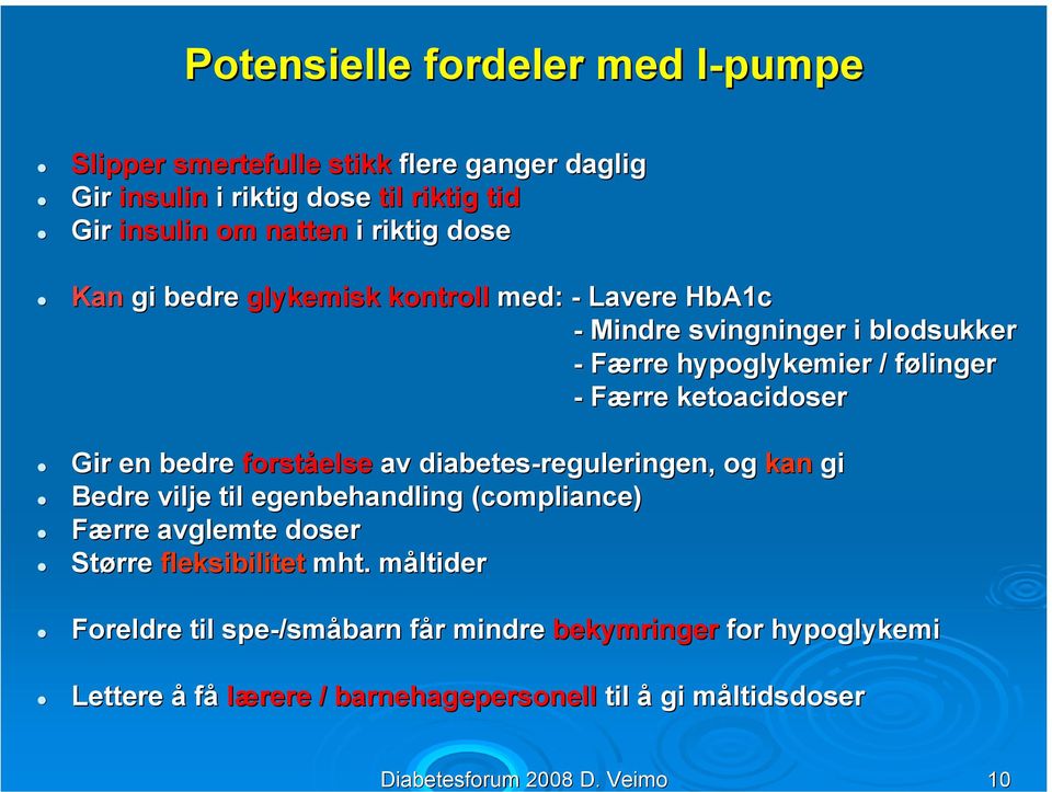 riktig dose Kan gi bedre glykemisk kontroll med: - Lavere HbA1c - Mindre svingninger i blodsukker - Færre hypoglykemier / følingerf - Færre ketoacidoser Gir