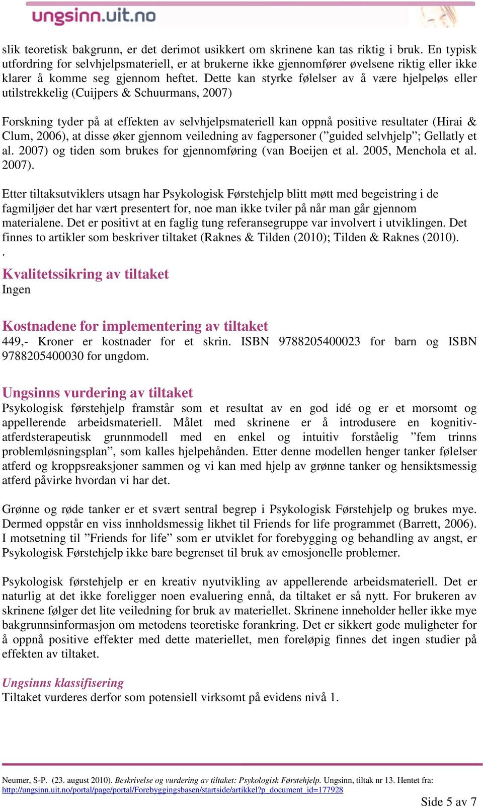 Dette kan styrke følelser av å være hjelpeløs eller utilstrekkelig (Cuijpers & Schuurmans, 2007) Forskning tyder på at effekten av selvhjelpsmateriell kan oppnå positive resultater (Hirai & Clum,