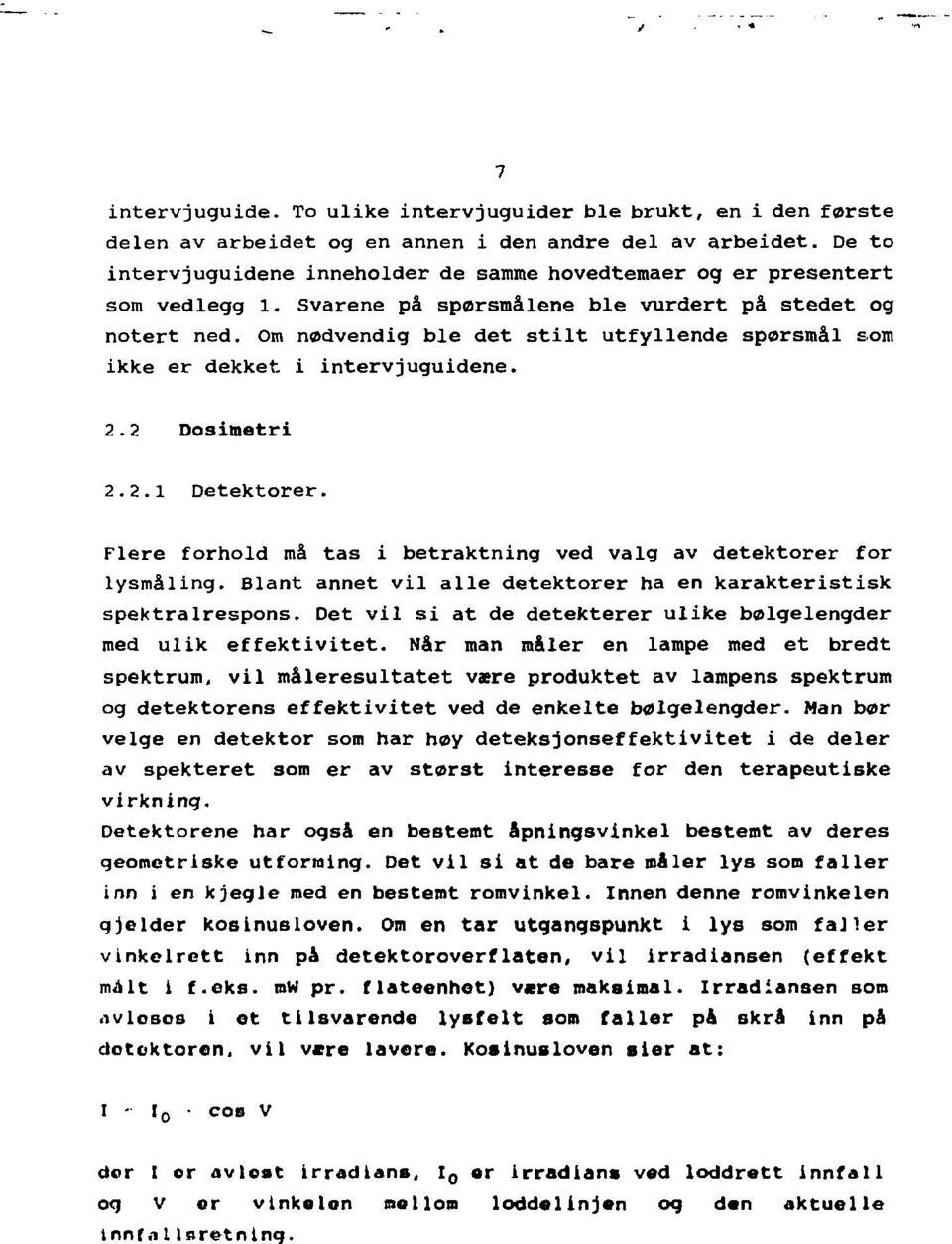 Om nødvendig ble det stilt utfyllende spørsmål som ikke er dekket i intervjuguidene. 2.2 Dosimetri 2.2.1 Detektorer. Flere forhold må tas i betraktning ved valg av detektorer for lysmåling.