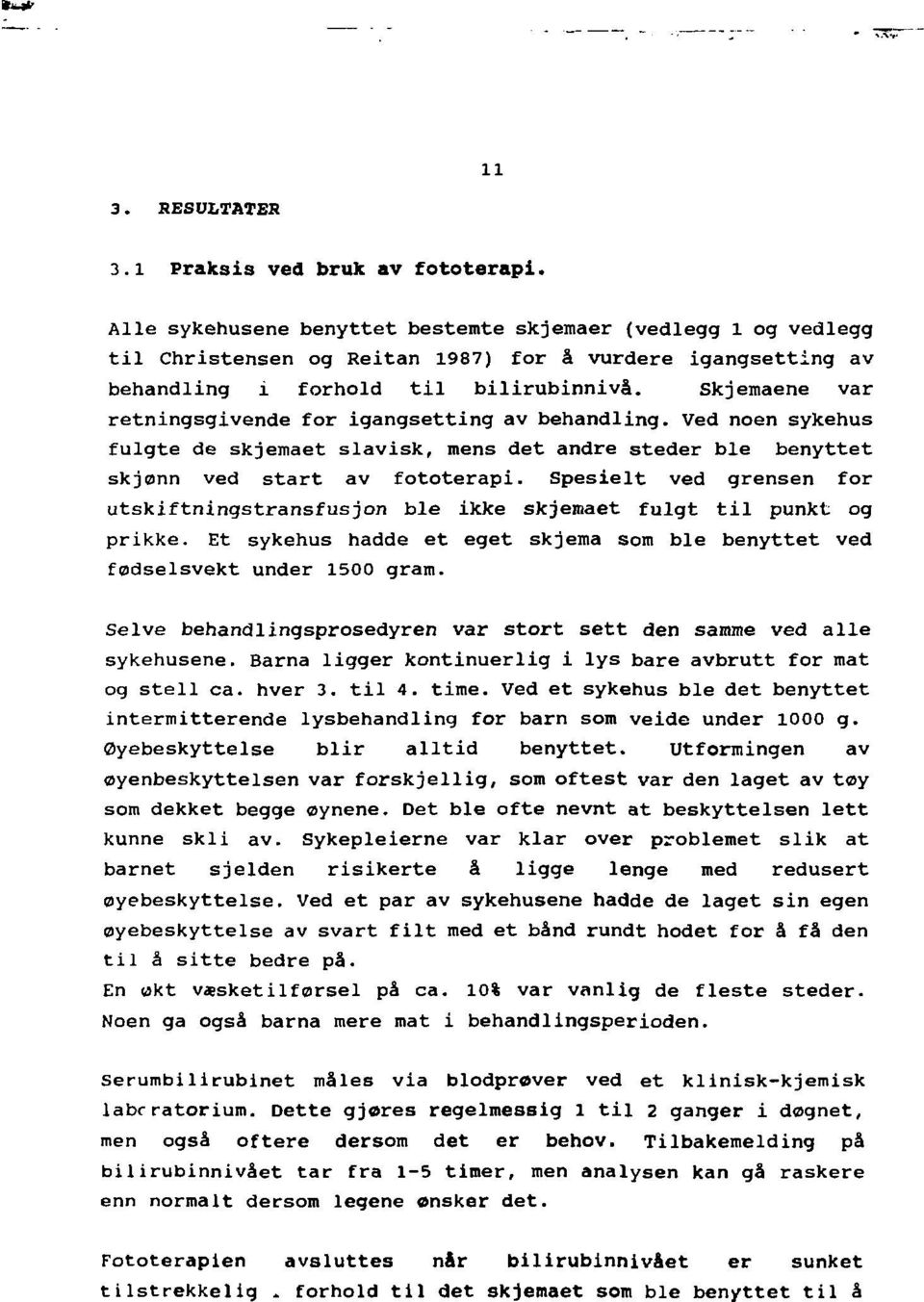 skjemaene var retningsgivende for igangsetting av behandling. Ved noen sykehus fulgte de skjemaet slavisk, mens det andre steder ble benyttet skjønn ved start av fototerapi.