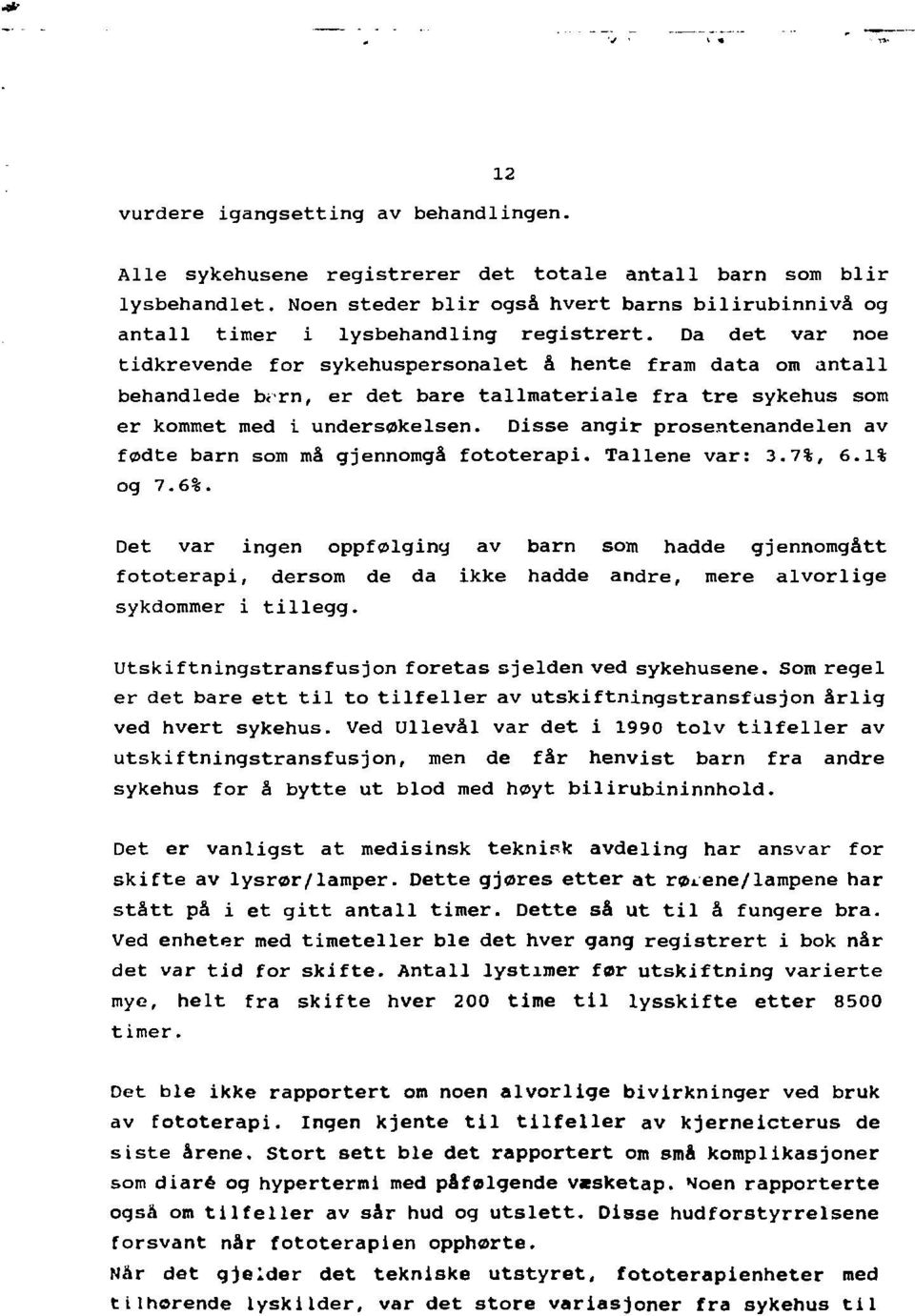 Da det var noe tidkrevende for sykehuspersonalet å hente fram data om antall behandlede b<rn, er det bare tallmateriale f ra tre sykehus som er kommet med i undersøkelsen.