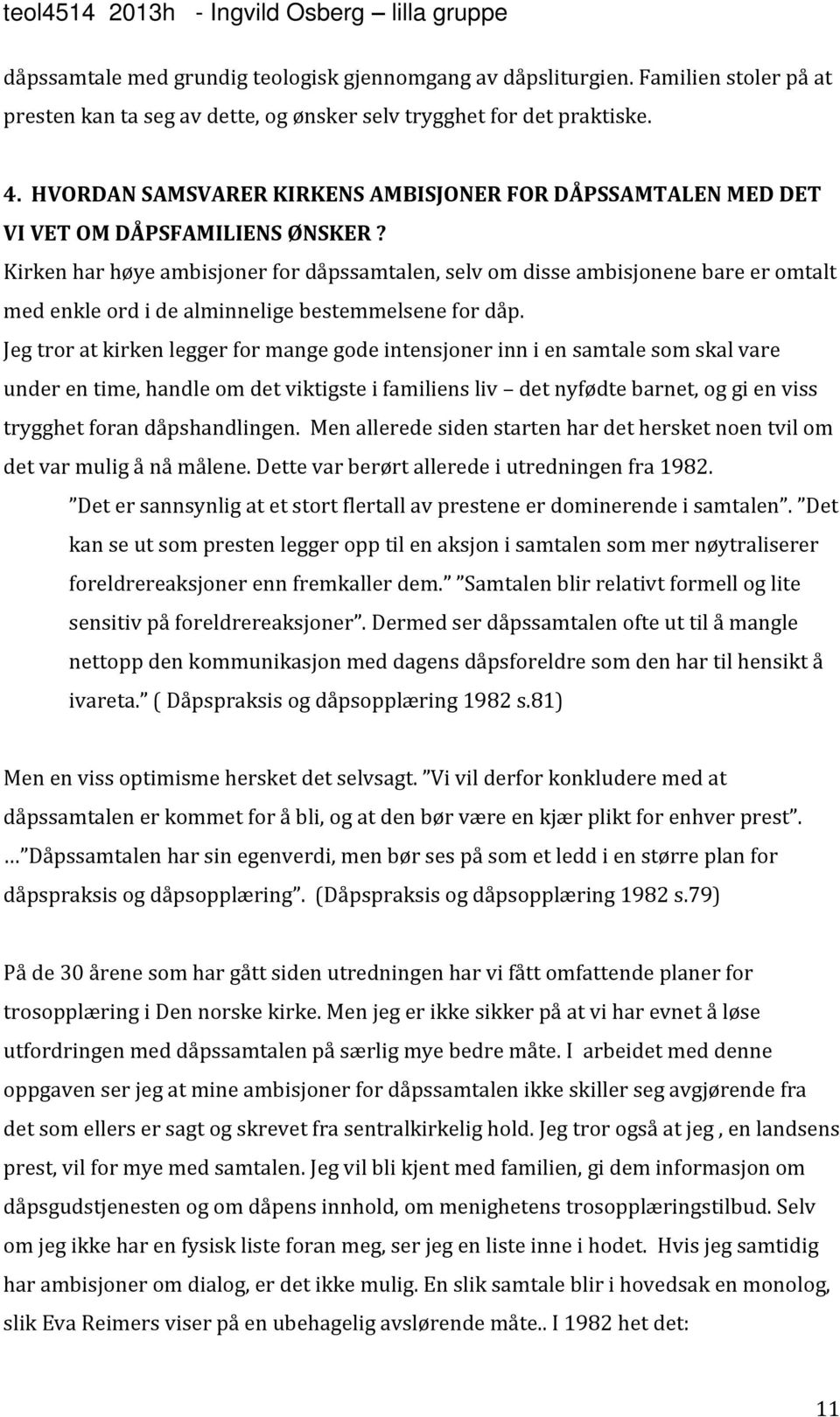 Kirken har høye ambisjoner for dåpssamtalen, selv om disse ambisjonene bare er omtalt med enkle ord i de alminnelige bestemmelsene for dåp.