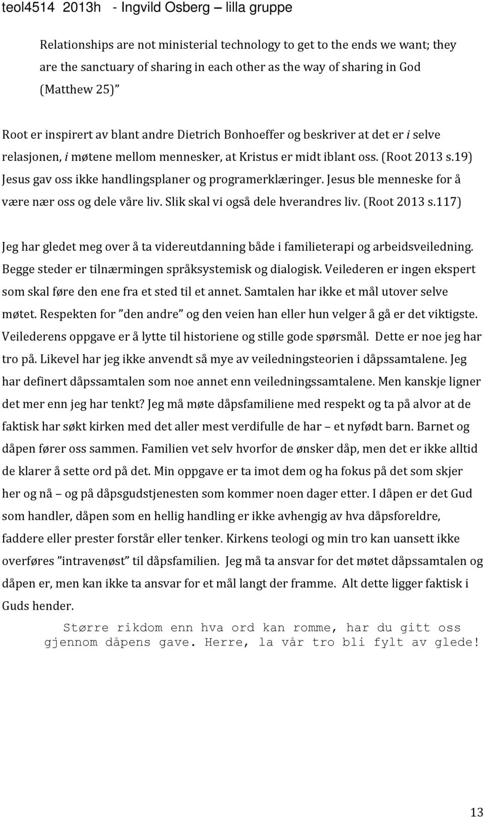 Jesus ble menneske for å være nær oss og dele våre liv. Slik skal vi også dele hverandres liv. (Root 2013 s.117) Jeg har gledet meg over å ta videreutdanning både i familieterapi og arbeidsveiledning.