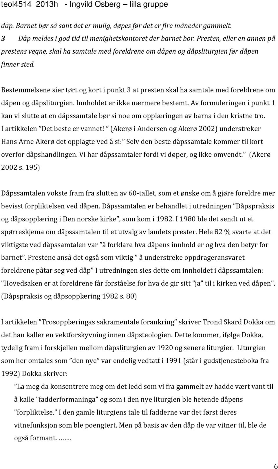 Bestemmelsene sier tørt og kort i punkt 3 at presten skal ha samtale med foreldrene om dåpen og dåpsliturgien. Innholdet er ikke nærmere bestemt.