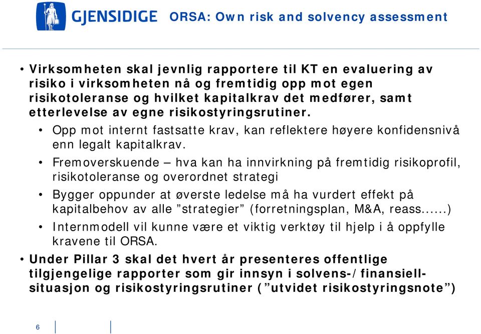 Fremoverskuende hva kan ha innvirkning på fremtidig risikoprofil, risikotoleranse og overordnet strategi Bygger oppunder at øverste ledelse må ha vurdert effekt på kapitalbehov av alle strategier