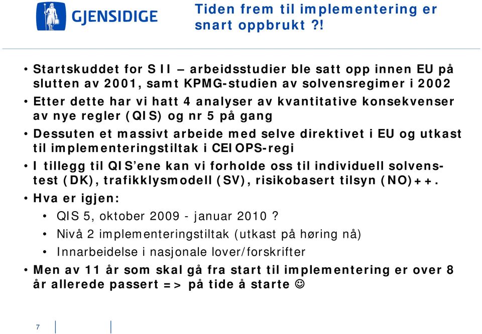 av nye regler (QIS) og nr 5 på gang Dessuten et massivt arbeide med selve direktivet i EU og utkast til implementeringstiltak i CEIOPS-regi I tillegg til QIS ene kan vi forholde oss til