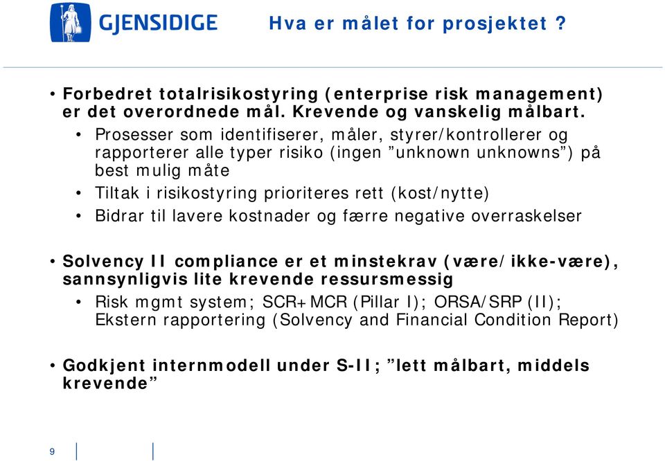 prioriteres rett (kost/nytte) Bidrar til lavere kostnader og færre negative overraskelser Solvency II compliance er et minstekrav (være/ikke-være), sannsynligvis lite