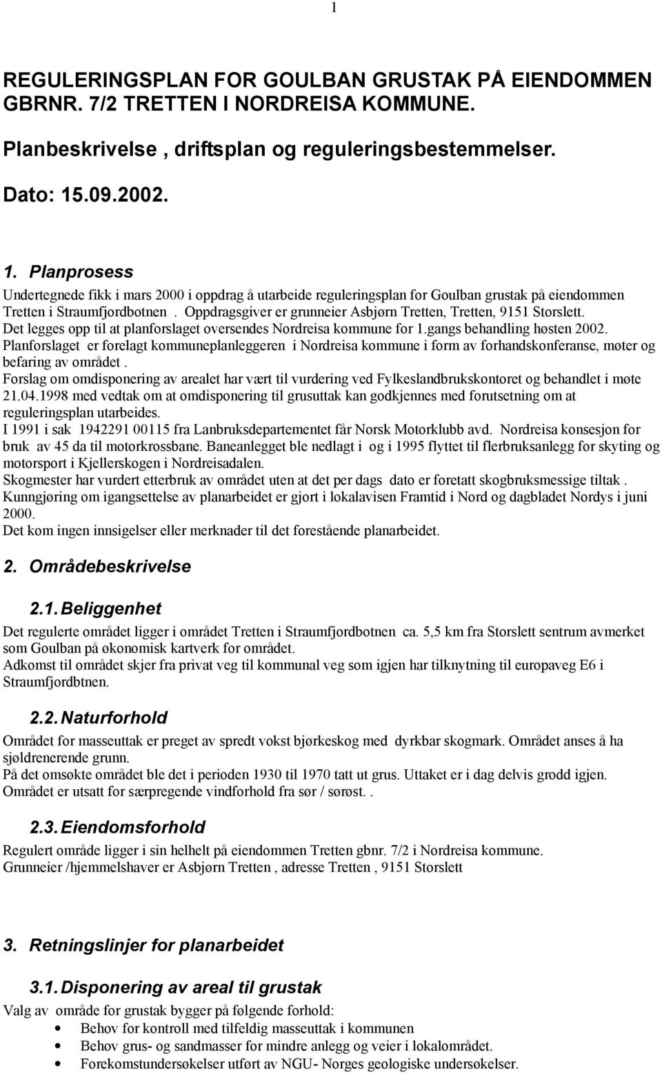 Oppdragsgiver er grunneier Asbjørn Tretten, Tretten, 9151 Storslett. Det legges opp til at planforslaget oversendes Nordreisa kommune for 1.gangs behandling høsten 2002.