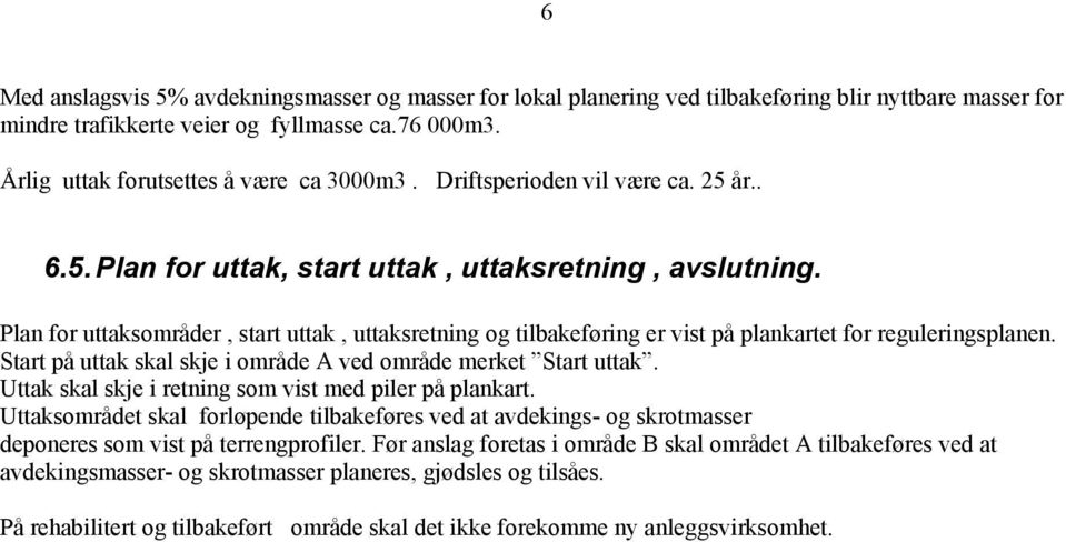 Plan for uttaksområder, start uttak, uttaksretning og tilbakeføring er vist på plankartet for reguleringsplanen. Start på uttak skal skje i område A ved område merket Start uttak.