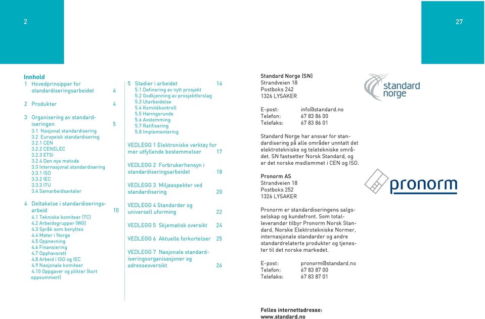 2 Arbeidsgrupper (WG) 4.3 Språk som benyttes 4.4 Møter i Norge 4.5 Oppnevning 4.6 Finansiering 4.7 Opphavsrett 4.8 Arbeid i ISO og IEC 4.9 Nasjonale komiteer 4.