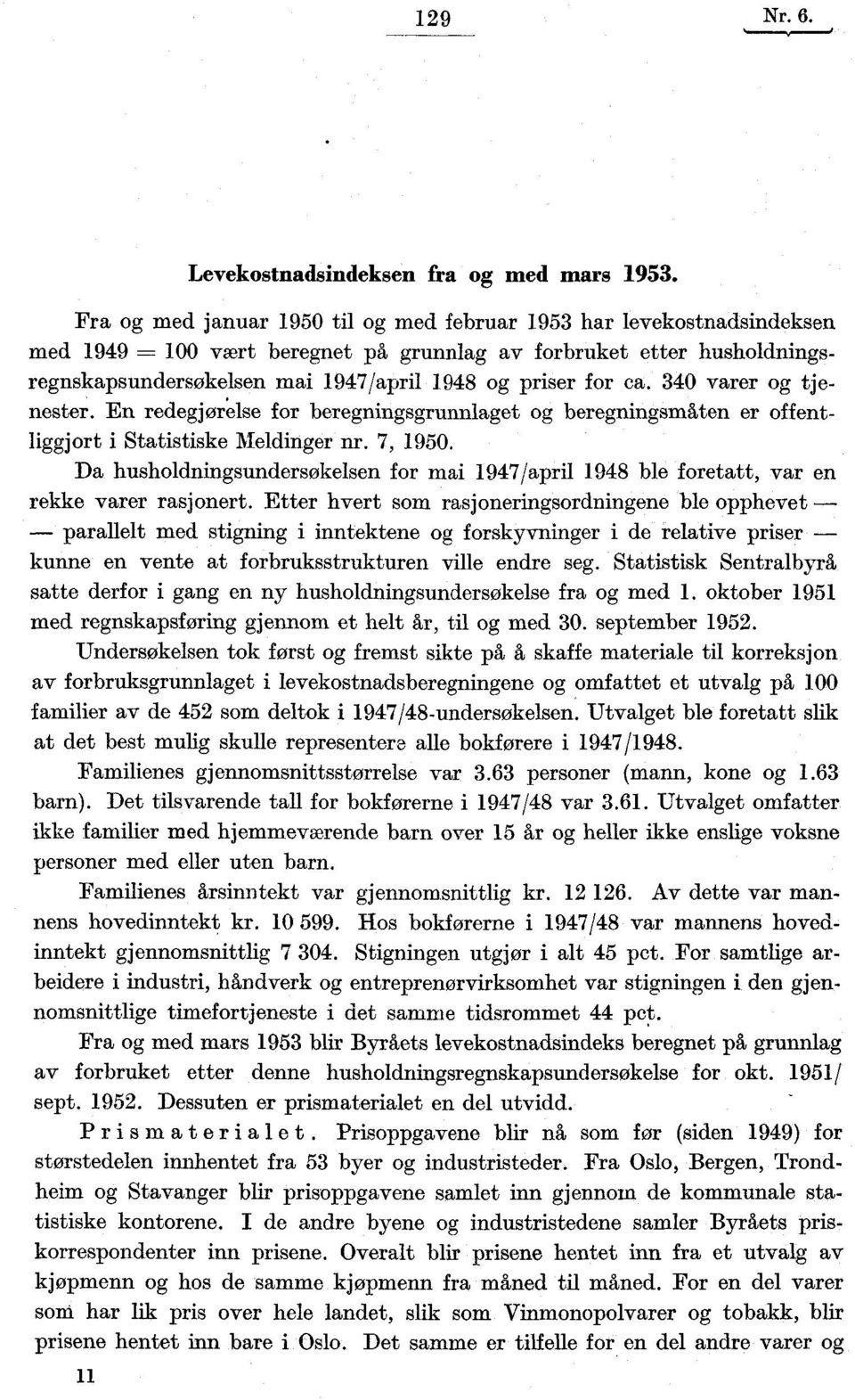 340 varer og tjenester. En redegjørelse for beregningsgrunnlaget og beregningsmåten er offentliggjort i Statistiske Meldinger nr. 7, 1950.