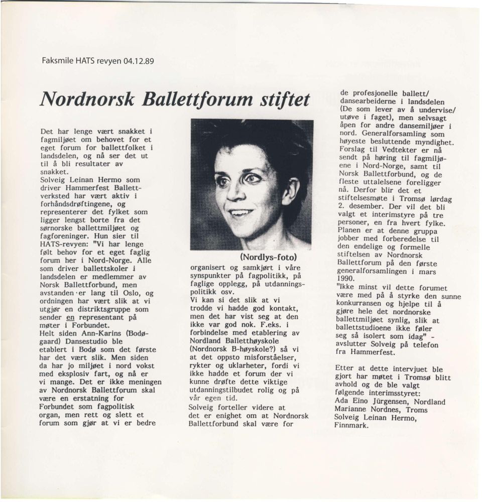 Hermo som driver Hammerfest Ballettverksted har vert aktiv i forhandsdrtftingene, og representerer det fylket som ligger lengst borte fra det sgrnorske ballettmiljget og fagforeninger.
