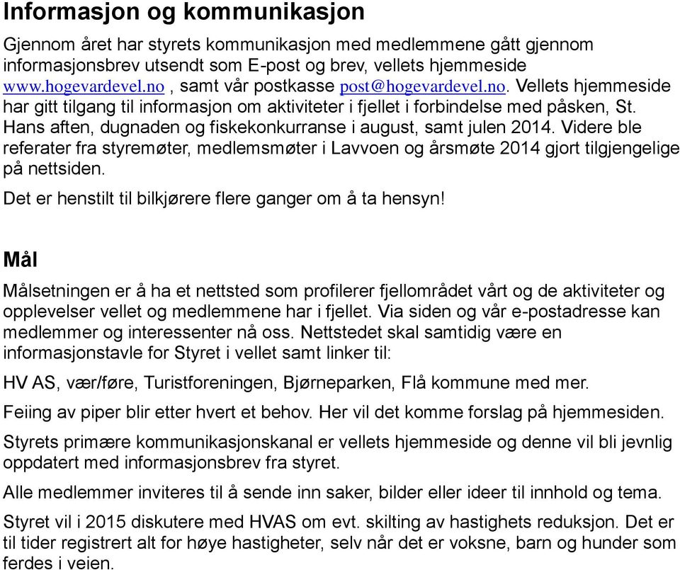 Hans aften, dugnaden og fiskekonkurranse i august, samt julen 2014. Videre ble referater fra styremøter, medlemsmøter i Lavvoen og årsmøte 2014 gjort tilgjengelige på nettsiden.