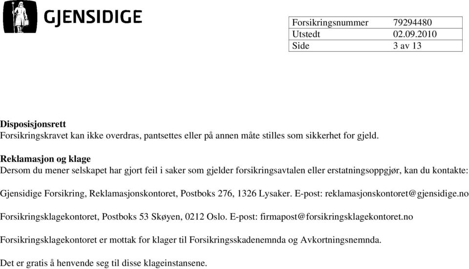 Forsikring, Reklamasjonskontoret, Postboks 276, 1326 Lysaker. E-post: reklamasjonskontoret@gjensidige.no Forsikringsklagekontoret, Postboks 53 Skøyen, 0212 Oslo.