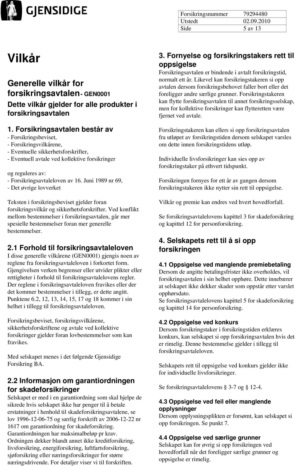 av 16. Juni 1989 nr 69, - Det øvrige lovverket Teksten i forsikringsbeviset gjelder foran forsikringsvilkår og sikkerhetsforskrifter.