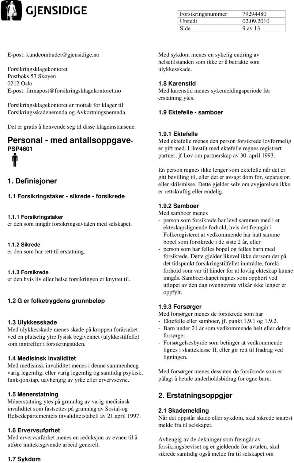 Definisjoner 1.1 Forsikringstaker - sikrede - forsikrede 1.1.1 Forsikringstaker er den som inngår forsikringsavtalen med selskapet. 1.1.2 Sikrede er den som har rett til erstatning. 1.1.3 Forsikrede er den hvis liv eller helse forsikringen er knyttet til.