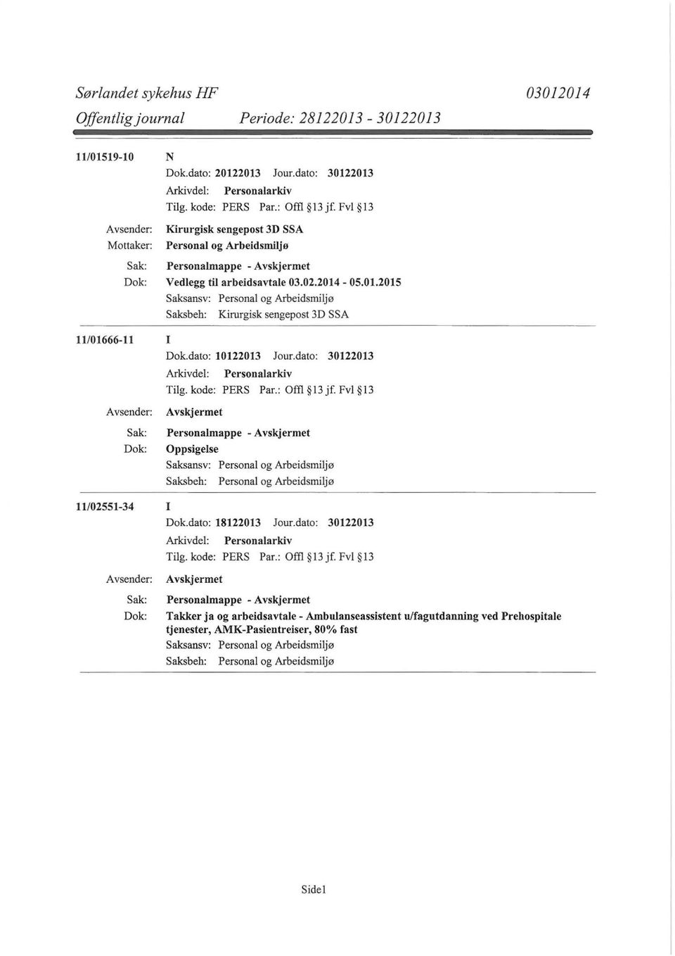 dato: 10122013 Jour.dato: 30122013 Tilg. kode: PERS Par.: Offl 13jf. Fvl 13 Personalmappe - Oppsigelse Saksbeh: Personal og Arbeidsmiljø 11/02551-34 I Dok.