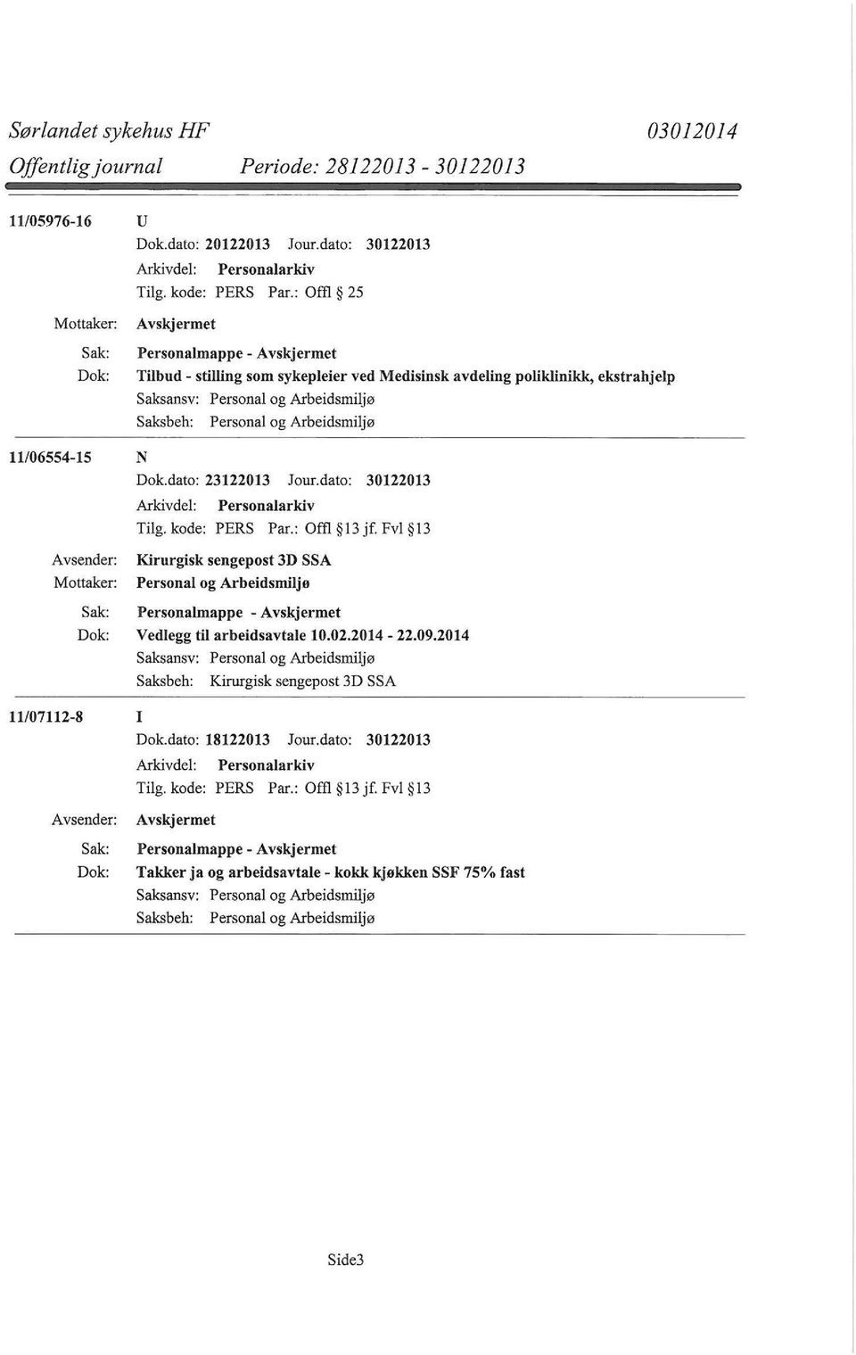 dato: 23122013 Jour.dato: 30122013 Tilg. kode: PERS Par.: Offi 13 jf. Fvl 13 Kirurgisk sengepost 3D SSA Personal og Arbeidsmiljø Personalmappe - Vedlegg til arbeidsavtale 10.02.2014-22.09.2014 Sak.