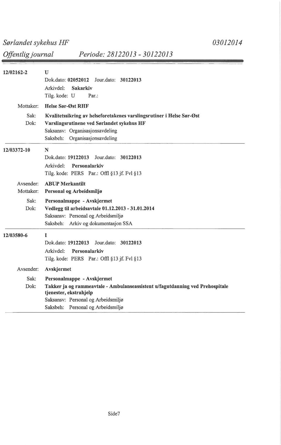 Organisasjonsavdeling 12/03372-10 N Dok.dato: 19122013 Jour.dato: 30122013 ABUP Merkantilt Personal og Arbeidsmiljø Personalmappe - Vedlegg til arbeidsavtale 01.12.2013-31.01.2014 Saksbeh: Arkiv og dokumentasjon SSA 12/03580-6 I Dok.