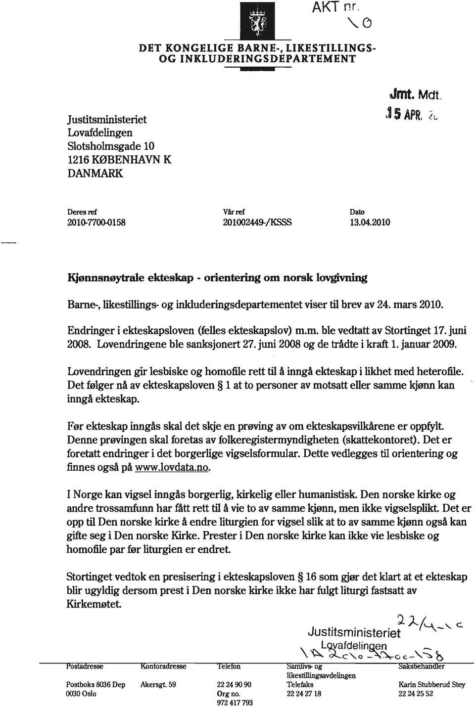 mars 2010. Endringer i ekteskapsloven (felles ekteskapslov) m.m. ble vedtatt av Stortinget 17. juni 2008. Lovendringene ble sanksjonert 27. juni 2008 og de trådte i kraft 1. januar 2009.