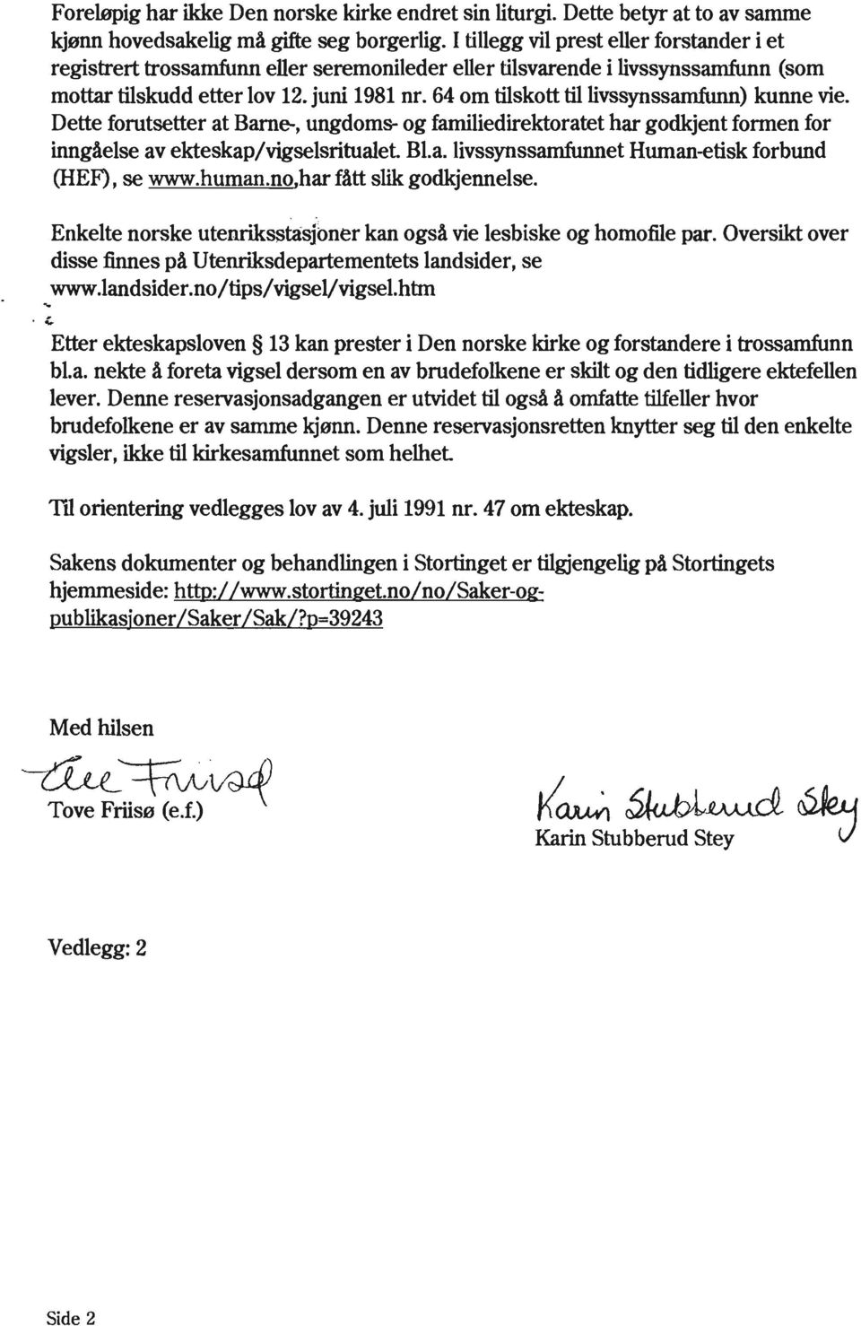 64 om tilskott til livssynssamfunn) kunne vie. Dette forutsetter at Barne-, ungdoms- og familiedirektoratet har godkjent formen for inngåelse av ekteskap/vigselsritualet Bl.a. livssynssamfunnet Human-etisk forbund (REF), se www.