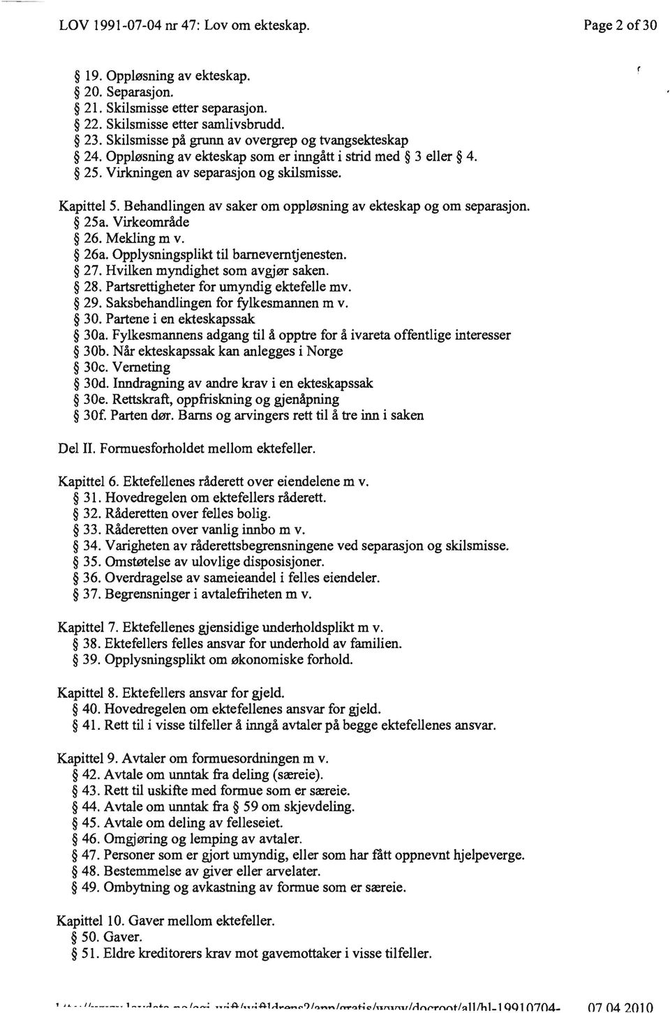 Virkeområde 26. Mekling m v. 26a. Opplysningsplikt til barneverntjenesten. 27. Hvilken myndighet som avgjør saken. 28. Partsrettigheter for umyndig ektefelle mv. 29.