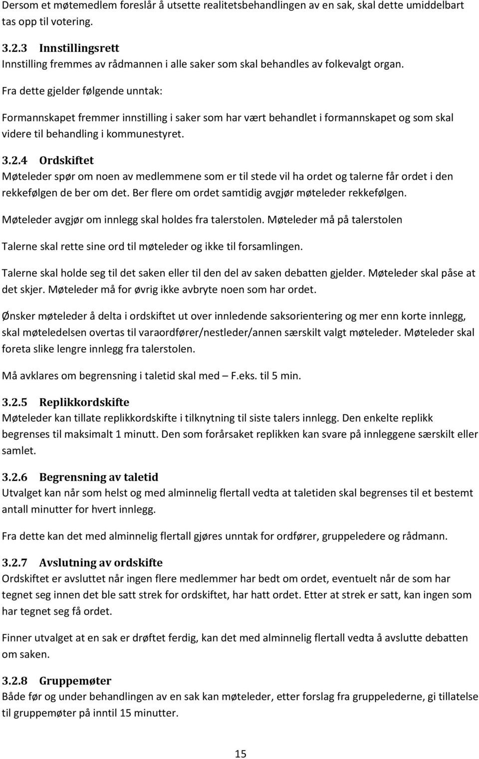 Fra dette gjelder følgende unntak: Formannskapet fremmer innstilling i saker som har vært behandlet i formannskapet og som skal videre til behandling i kommunestyret. 3.2.