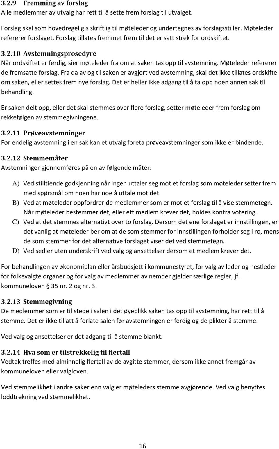 10 Avstemningsprosedyre Når ordskiftet er ferdig, sier møteleder fra om at saken tas opp til avstemning. Møteleder refererer de fremsatte forslag.