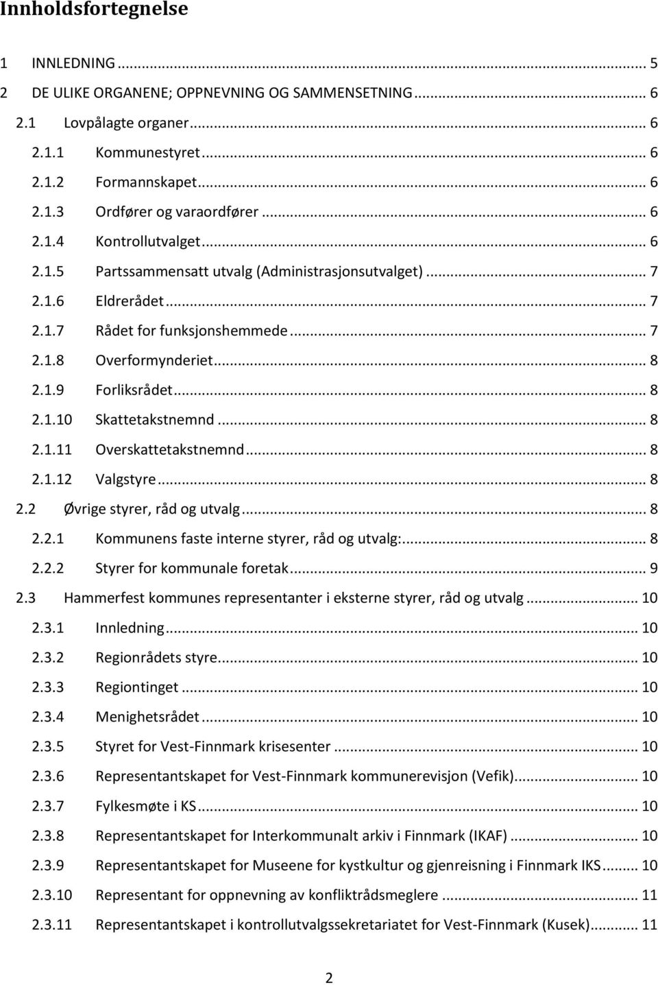 .. 8 2.1.10 Skattetakstnemnd... 8 2.1.11 Overskattetakstnemnd... 8 2.1.12 Valgstyre... 8 2.2 Øvrige styrer, råd og utvalg... 8 2.2.1 Kommunens faste interne styrer, råd og utvalg:... 8 2.2.2 Styrer for kommunale foretak.