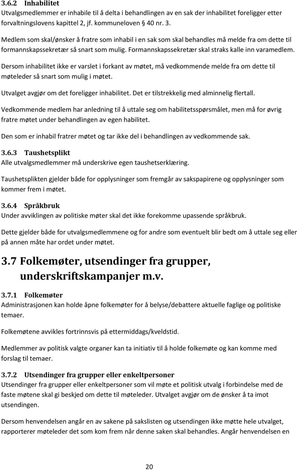 Dersom inhabilitet ikke er varslet i forkant av møtet, må vedkommende melde fra om dette til møteleder så snart som mulig i møtet. Utvalget avgjør om det foreligger inhabilitet.