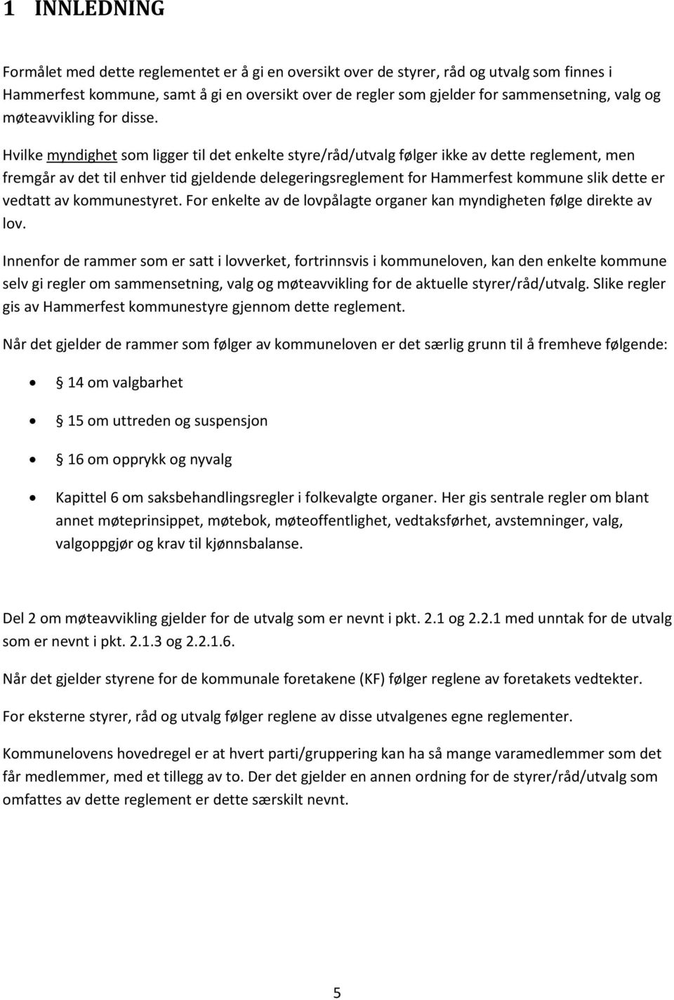 Hvilke myndighet som ligger til det enkelte styre/råd/utvalg følger ikke av dette reglement, men fremgår av det til enhver tid gjeldende delegeringsreglement for Hammerfest kommune slik dette er