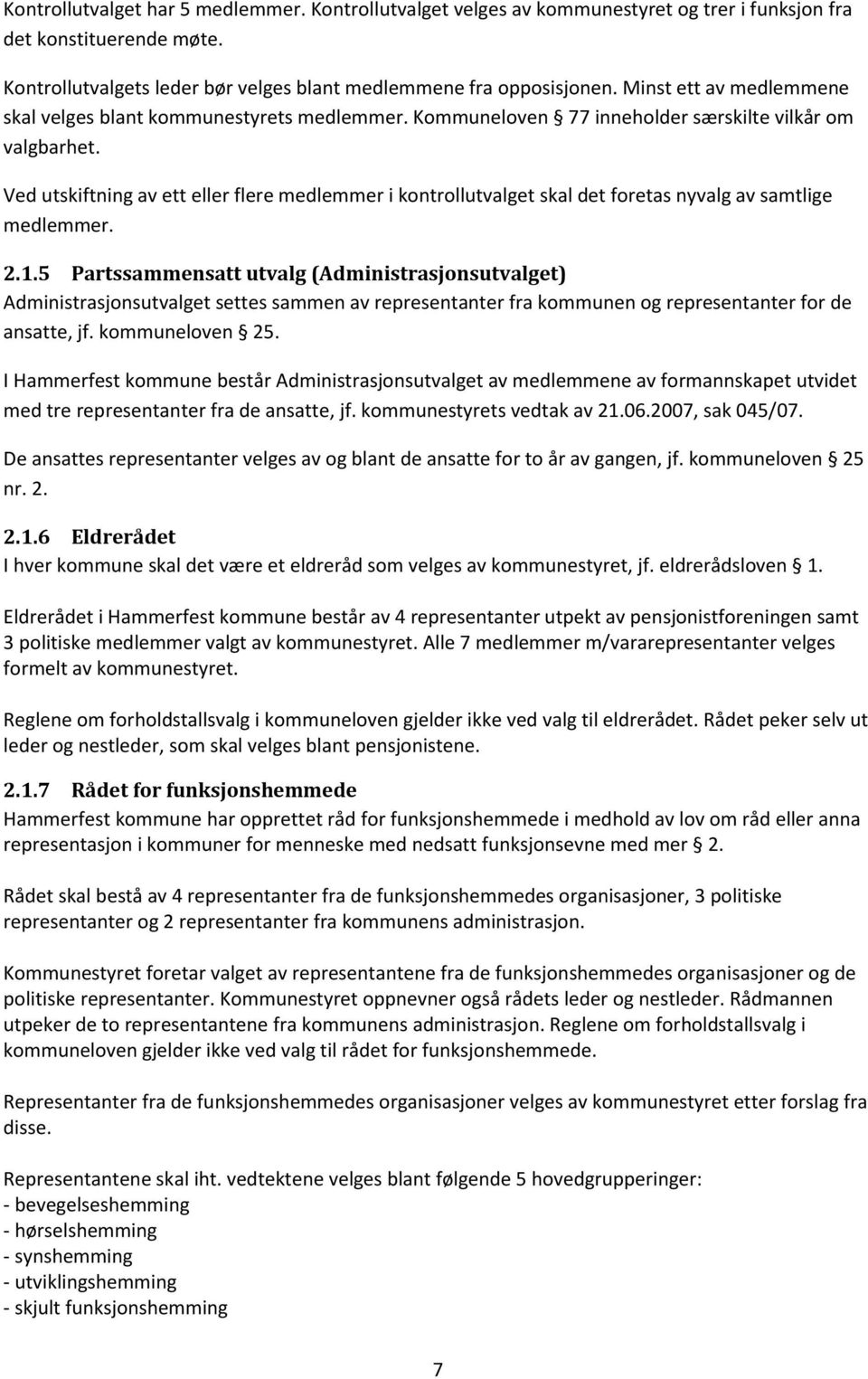 Ved utskiftning av ett eller flere medlemmer i kontrollutvalget skal det foretas nyvalg av samtlige medlemmer. 2.1.