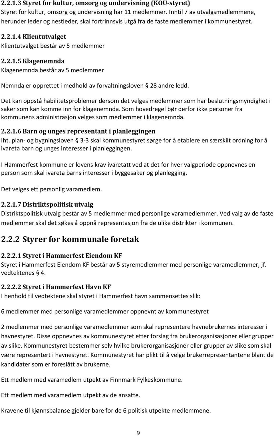 4 Klientutvalget Klientutvalget består av 5 medlemmer 2.2.1.5 Klagenemnda Klagenemnda består av 5 medlemmer Nemnda er opprettet i medhold av forvaltningsloven 28 andre ledd.