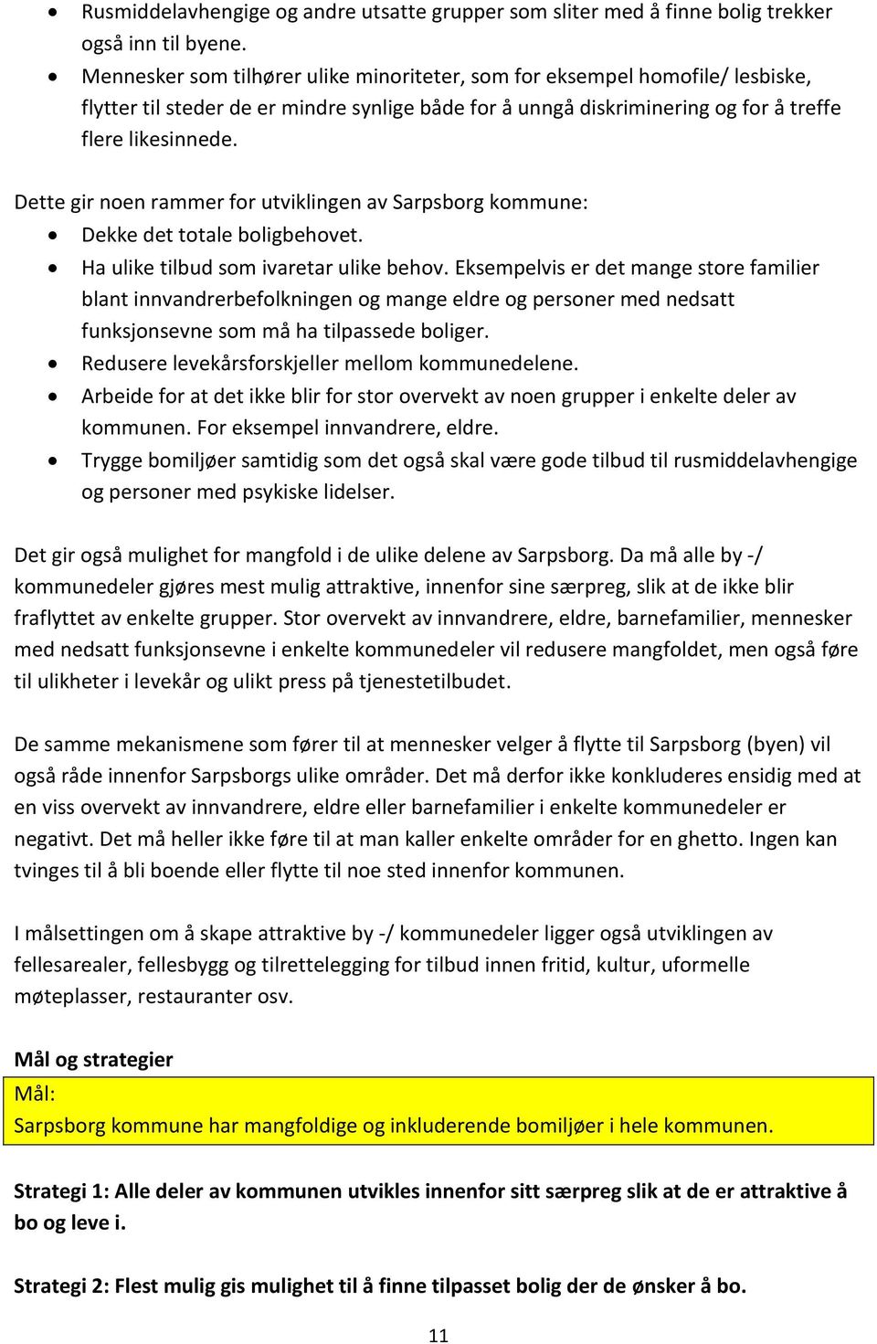 Dette gir noen rammer for utviklingen av Sarpsborg kommune: Dekke det totale boligbehovet. Ha ulike tilbud som ivaretar ulike behov.